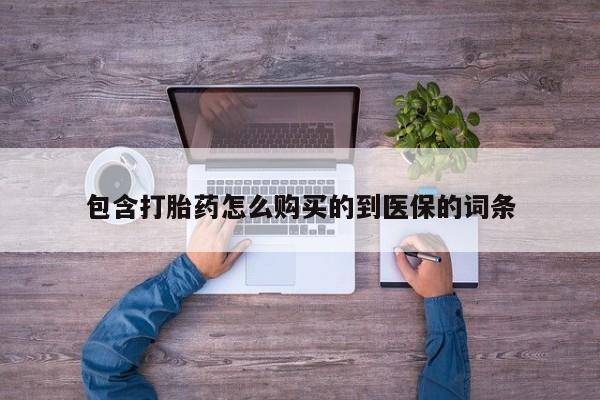 打胎药大月份用联系微信包含打胎药怎么购买的到医保的词条