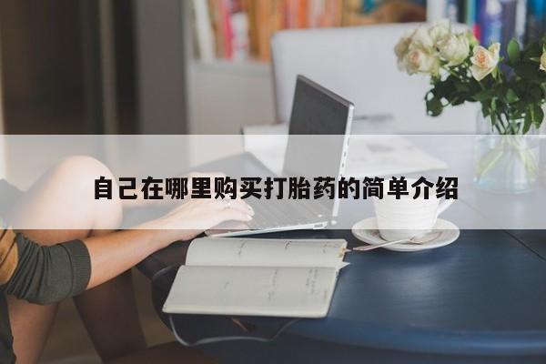 打胎药大月份用联系微信自己在哪里购买打胎药的简单介绍