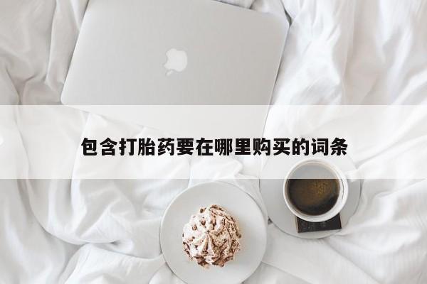 打胎药大月份用联系微信包含打胎药要在哪里购买的词条