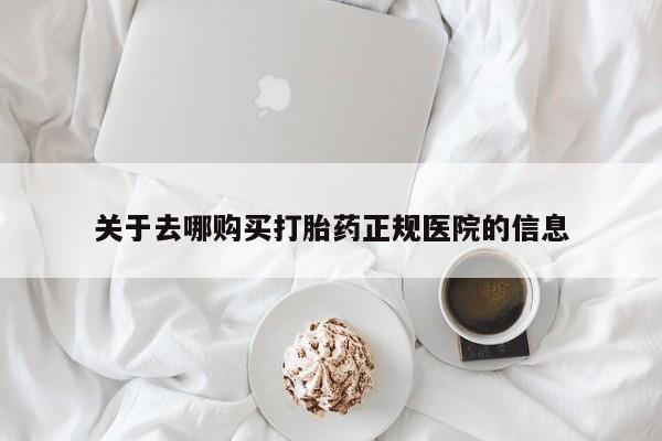 打胎药大月份用联系微信关于去哪购买打胎药正规医院的信息