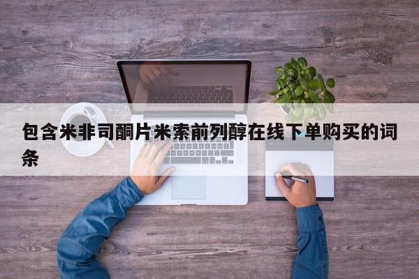 打胎药大月份用联系微信包含米非司酮片米索前列醇在线下单购买的词条